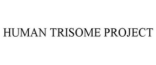 HUMAN TRISOME PROJECT