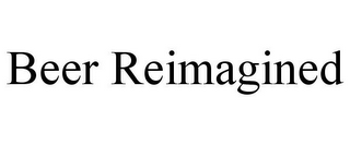 BEER REIMAGINED