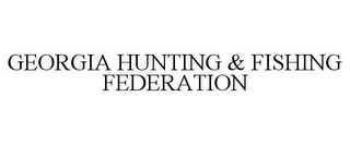 GEORGIA HUNTING & FISHING FEDERATION