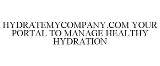 HYDRATEMYCOMPANY.COM YOUR PORTAL TO MANAGE HEALTHY HYDRATION