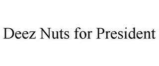 DEEZ NUTS FOR PRESIDENT