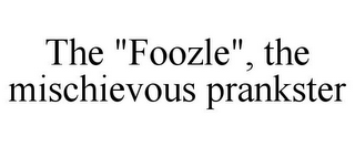 THE "FOOZLE", THE MISCHIEVOUS PRANKSTER