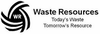 WR WASTE RESOURCES TODAY'S WASTE TOMORROW'S RESOURCE