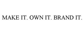 MAKE IT. OWN IT. BRAND IT.