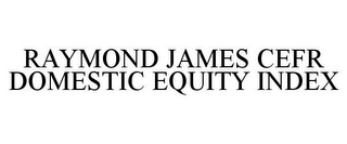 RAYMOND JAMES CEFR DOMESTIC EQUITY INDEX