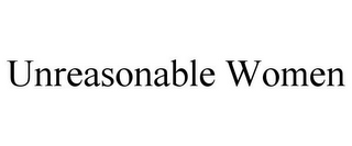 UNREASONABLE WOMEN