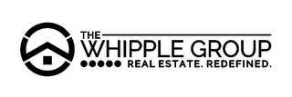 W THE WHIPPLE GROUP REAL ESTATE. REDEFINED.