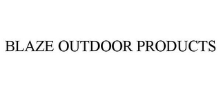 BLAZE OUTDOOR PRODUCTS