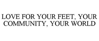 LOVE FOR YOUR FEET, YOUR COMMUNITY, YOUR WORLD