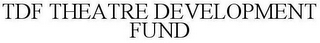 TDF THEATRE DEVELOPMENT FUND