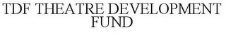 TDF THEATRE DEVELOPMENT FUND