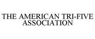 THE AMERICAN TRI-FIVE ASSOCIATION