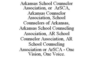 ARKANSAS SCHOOL COUNSELOR ASSOCIATION, OR ARSCA, ARKANSAS COUNSELOR ASSOCIATION, SCHOOL COUNSELORS OF ARKANSAS, ARKANSAS SCHOOL COUNSELING ASSOCIATION, AR SCHOOL COUNSELOR ASSOCIATION, AR SCHOOL COUNSELING ASSOCIATION OR ARSCA - ONE VISION, ONE VOICE.