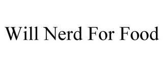 WILL NERD FOR FOOD