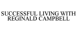 SUCCESSFUL LIVING WITH REGINALD CAMPBELL