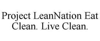 PROJECT LEANNATION EAT CLEAN. LIVE CLEAN.