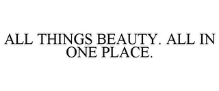 ALL THINGS BEAUTY. ALL IN ONE PLACE.