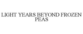 LIGHT YEARS BEYOND FROZEN PEAS