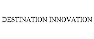 DESTINATION INNOVATION