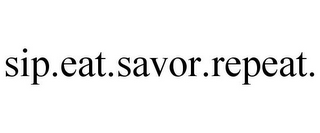 SIP.EAT.SAVOR.REPEAT.