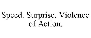 SPEED. SURPRISE. VIOLENCE OF ACTION.