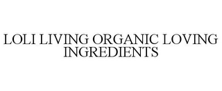 LOLI LIVING ORGANIC LOVING INGREDIENTS