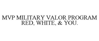 MVP MILITARY VALOR PROGRAM RED, WHITE, & YOU.