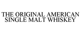 THE ORIGINAL AMERICAN SINGLE MALT WHISKEY