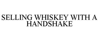 SELLING WHISKEY WITH A HANDSHAKE