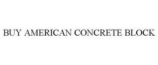 BUY AMERICAN CONCRETE BLOCK