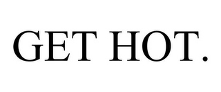 GET HOT.