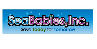 SEA BABIES, INC. SAVE TODAY FOR TOMORROW