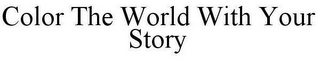COLOR THE WORLD WITH YOUR STORY