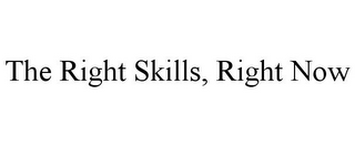 THE RIGHT SKILLS, RIGHT NOW