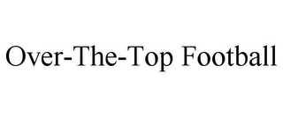 OVER-THE-TOP FOOTBALL