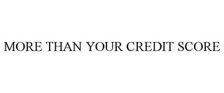 MORE THAN YOUR CREDIT SCORE