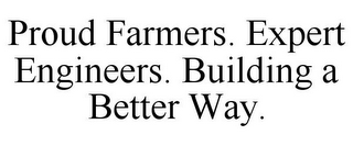 PROUD FARMERS. EXPERT ENGINEERS. BUILDING A BETTER WAY.
