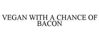 VEGAN WITH A CHANCE OF BACON