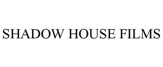 SHADOW HOUSE FILMS