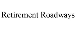 RETIREMENT ROADWAYS