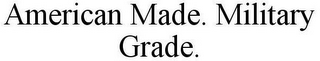 AMERICAN MADE. MILITARY GRADE.