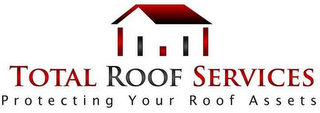 TOTAL ROOF SERVICES PROTECTING YOUR ROOF ASSETS