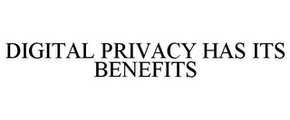 DIGITAL PRIVACY HAS ITS BENEFITS