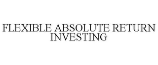 FLEXIBLE ABSOLUTE RETURN INVESTING