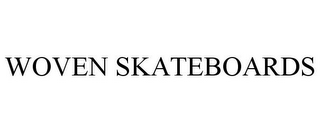 WOVEN SKATEBOARDS