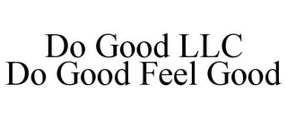 DO GOOD LLC DO GOOD FEEL GOOD