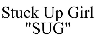 STUCK UP GIRL "SUG"