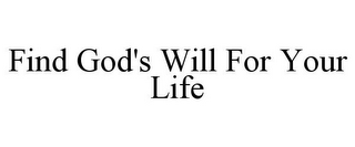 FIND GOD'S WILL FOR YOUR LIFE