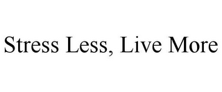 STRESS LESS, LIVE MORE