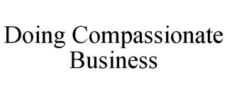 DOING COMPASSIONATE BUSINESS